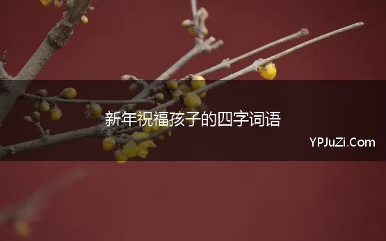 祝福孩子的祝福语四个字