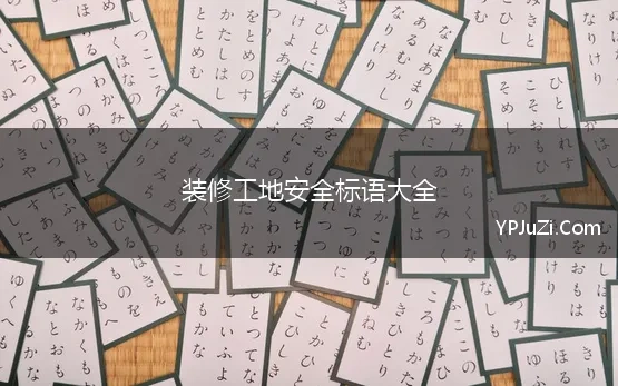 装修工地安全标语大全 工地安全标语经典安全标语大全优选汇总136句