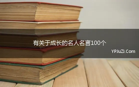 有关于成长的名人名言100个 成长的名人名言55句