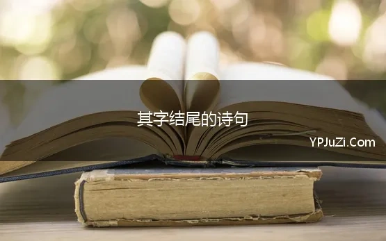 其字结尾的诗句 带其字的诗，含其的古诗词，诗中有其的诗句，古诗中带其字的诗词