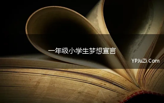 一年级小学生梦想宣言 一年级小朋友成长宣言，小学一年级成长宣言怎么写