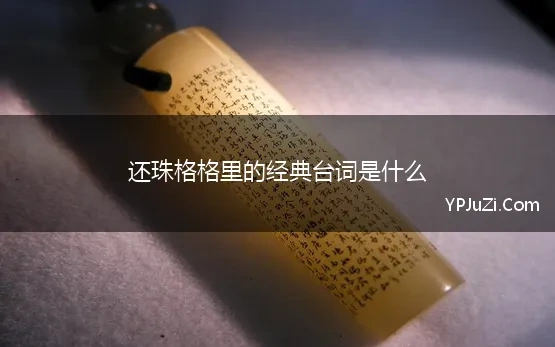 还珠格格里的经典台词是什么(《还珠格格》中的经典台