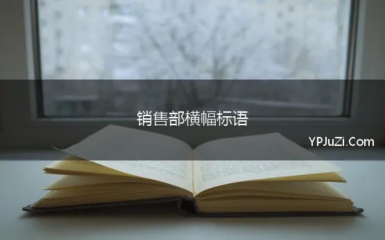 销售部横幅标语 销售部团建横幅标语优选汇总84句