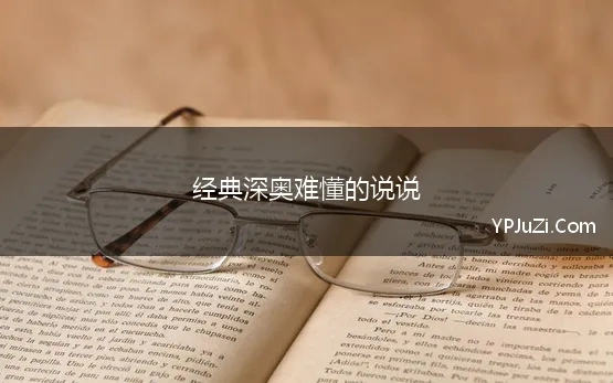 经典深奥难懂的说说 正在阅读：深奥难懂的经典哲理句子