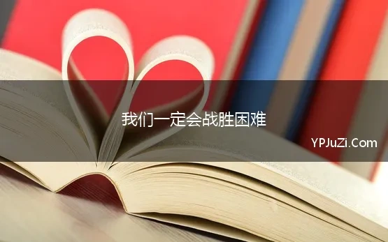 我们一定会战胜困难(克服困难的励志句子一)