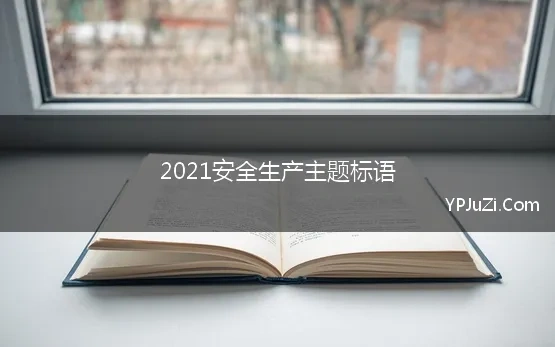 2021安全生产主题标语 2021年安全月宣传标语集锦