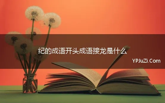 纪的成语开头成语接龙是什么