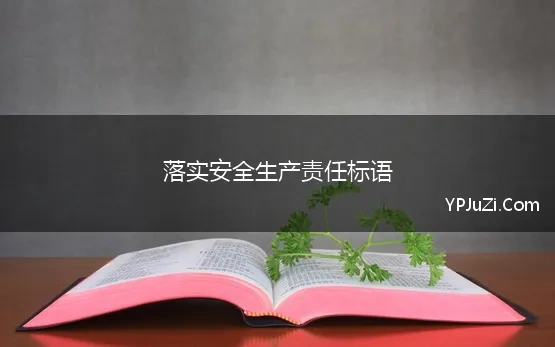 落实安全生产责任标语(面落实企业安全生产主体责任宣传标语精选)