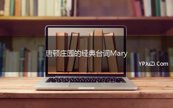 唐顿庄园的经典台词Mary 唐顿庄园那些《经典台词》