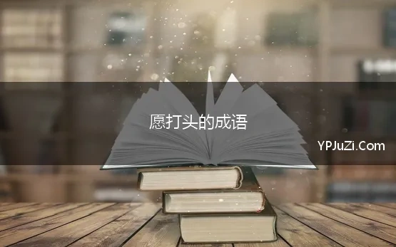 愿打头的成语(愿成语开头的成语，“愿”字开头的四字成语有哪些)