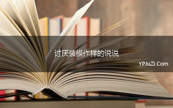 讨厌装模作样的说说 讨厌装模作样的人的句子精选129条