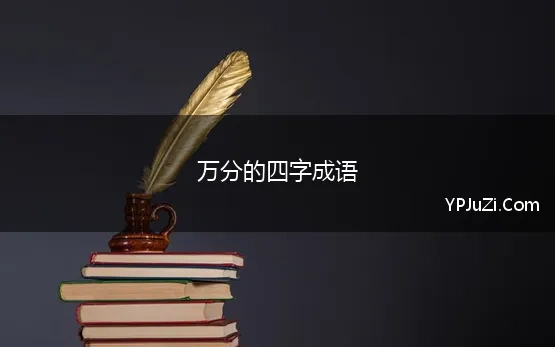 万分的四字成语 形容万分思念的四字成语