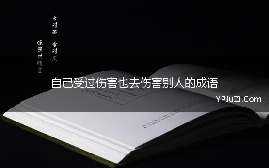 自己受过伤害也去伤害别人的成语