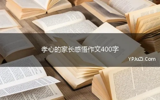 孝心的家长感悟作文400字 孝敬父母的作文400字11