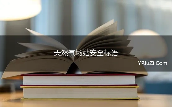 天然气场站安全标语 燃气场站安全的标语190句