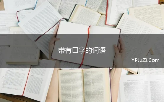 带有口字的词语 词语中两个字都有口字旁的有哪些57句精选