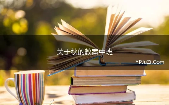 关于秋的教案中班 中班语言上学期教案及教学反思《秋的画报》