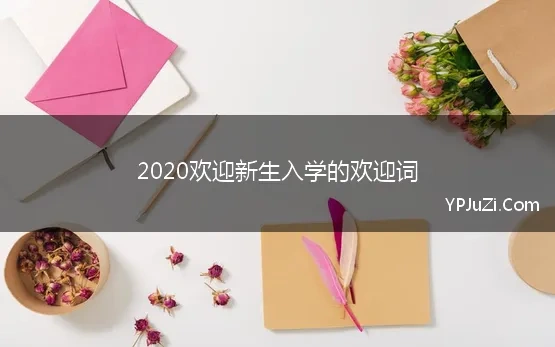 2020欢迎新生入学的欢迎词