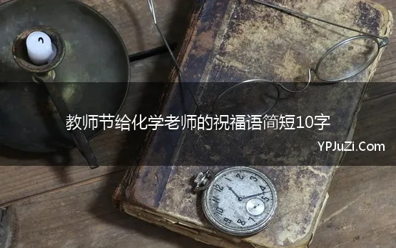 教师节给化学老师的祝福语简短10字