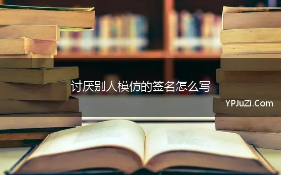 讨厌别人模仿的签名怎么写(签名模仿马红艳怎么写)