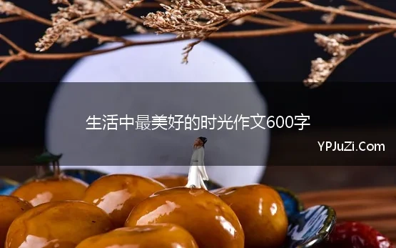 生活中最美好的时光作文600字