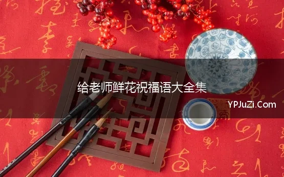 给老师鲜花祝福语大全集