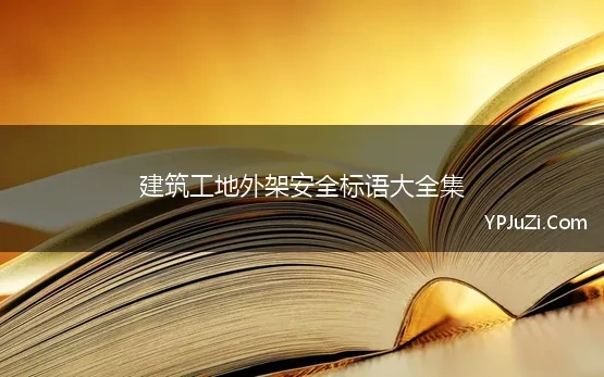 建筑工地外架安全标语大全集 施工工地安全标语大全