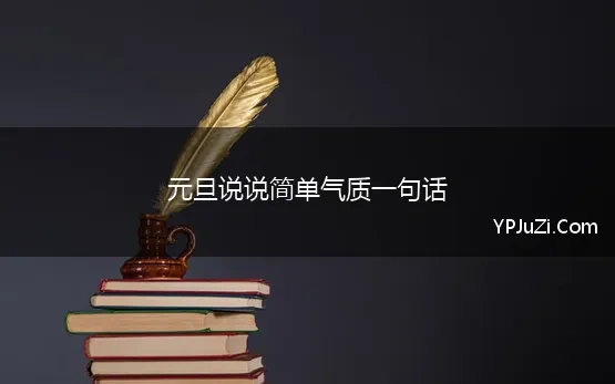 元旦说说简单气质一句话(说说简单气质一句话100条)