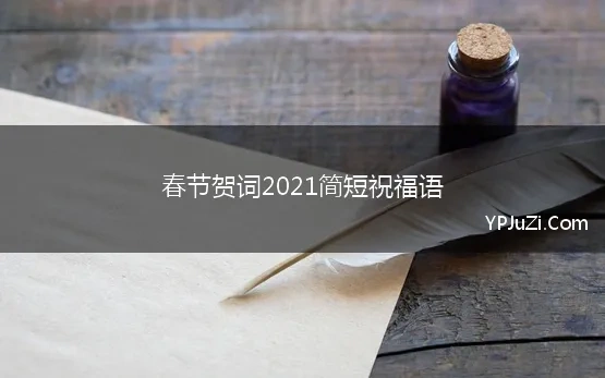 春节贺词2021简短祝福语(2021年简短的新年祝福语)