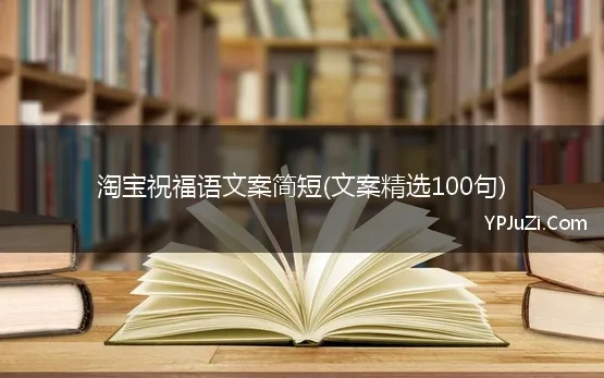 淘宝祝福语文案简短(文案精选100句)