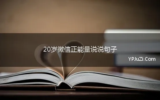 20岁微信正能量说说句子 2020第一天微信朋友圈说说，2020充满希望的正能量句子