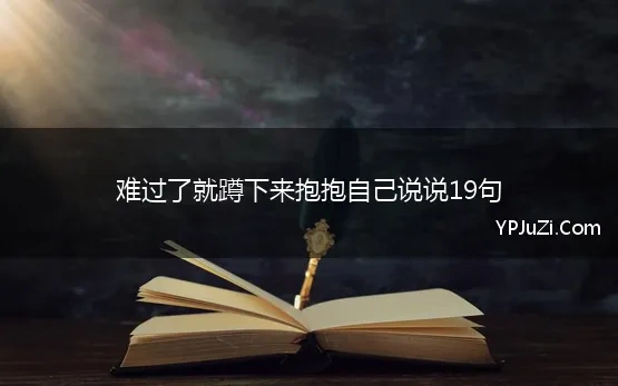 难过了就蹲下来抱抱自己说说19句