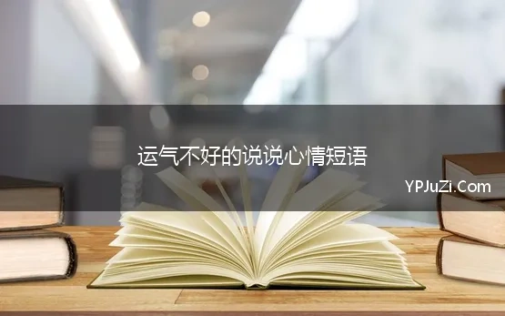 运气不好的说说心情短语(运气不好的一句话说说)