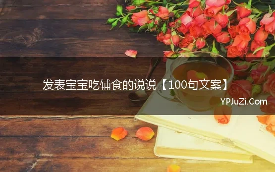 发表宝宝吃辅食的说说【100句文案】