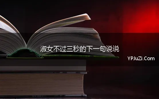 淑女不过三秒的下一句说说(正经不过三秒下一句)