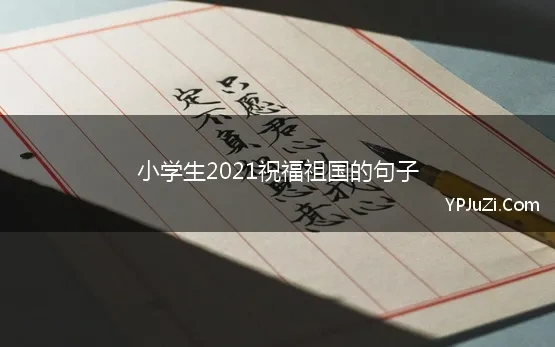 小学生2021祝福祖国的句子