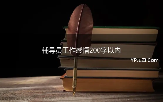 辅导员工作感悟200字以内 大学辅导员工作总结200字7篇