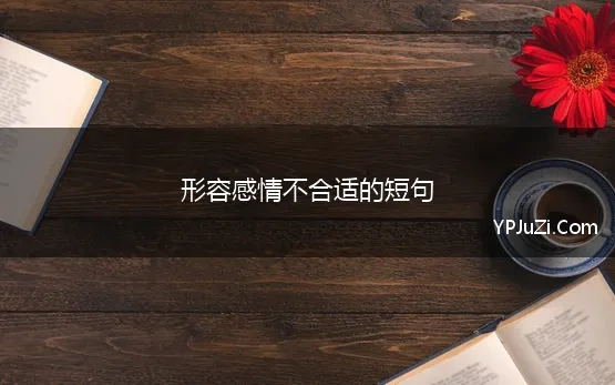 形容感情不合适的短句(不合适的感情句子)