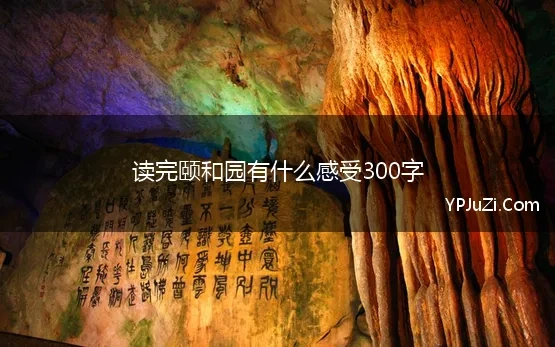 读完颐和园有什么感受300字 颐和园游记作文300字