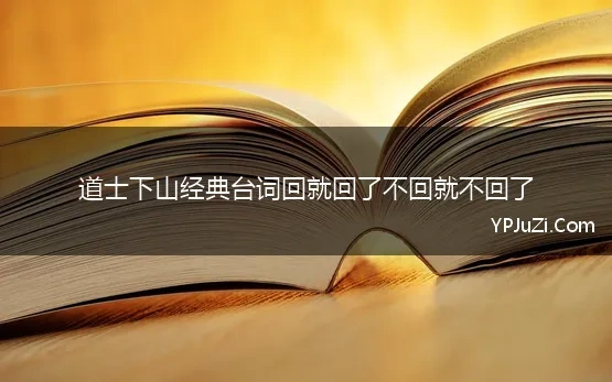 道士下山经典台词回就回了不回就不回了