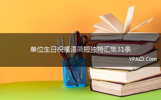 单位生日祝福语简短独特汇集31条