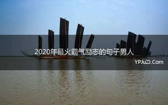 2020年最火霸气励志的句子男人