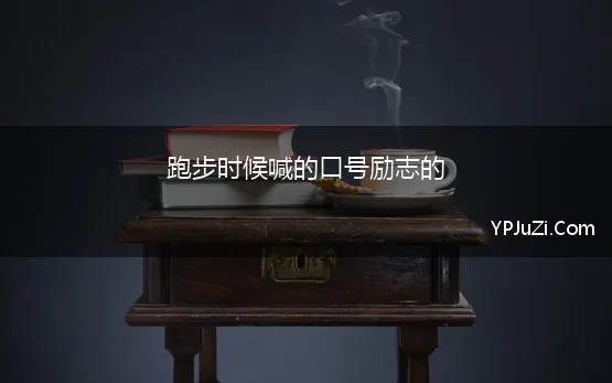 跑步时候喊的口号励志的 有哪些高逼格的跑操口号