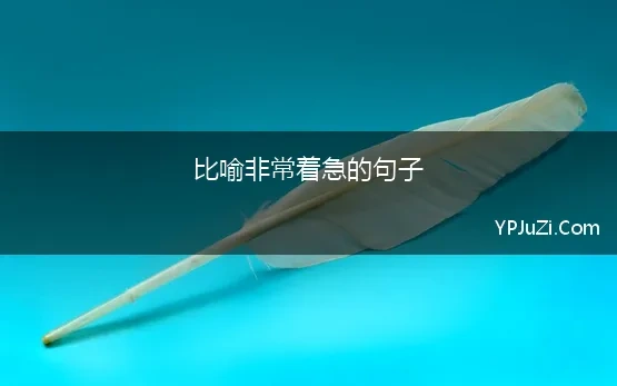 比喻非常着急的句子(表示很着急的词语和句子精选153句