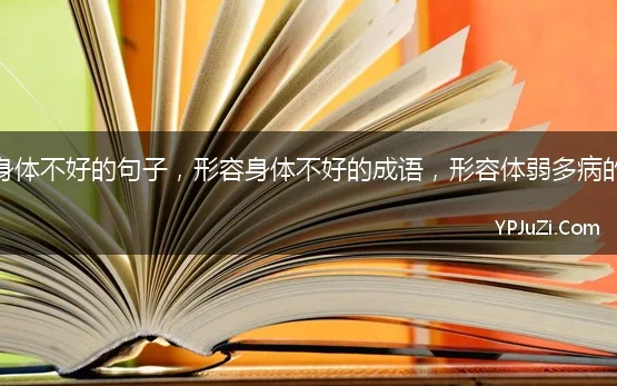 形容身体不好的句子，形容身体不好的成语，形容体弱多病的