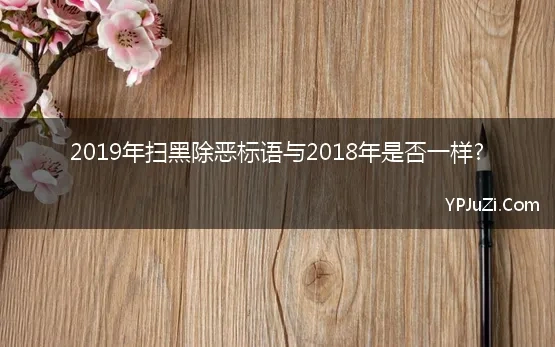 2019年扫黑除恶标语与2018年是否一样?