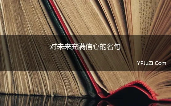 对未来充满信心的名句 对未来充满信心的名言精选143句