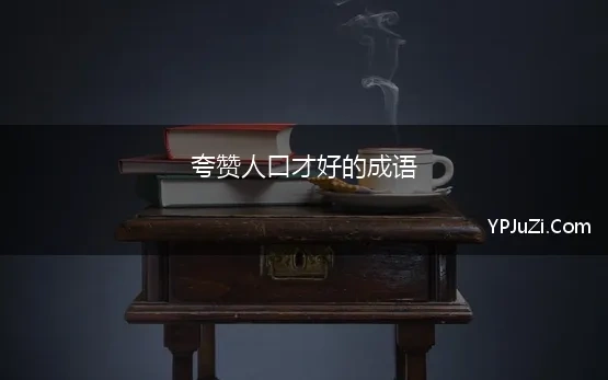 夸赞人口才好的成语