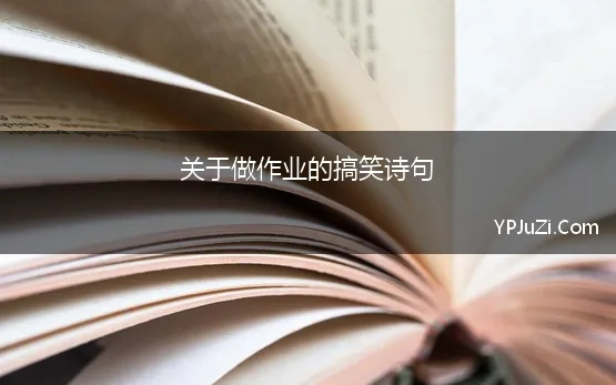 关于做作业的搞笑诗句 关于作业的搞笑诗句锦集200条