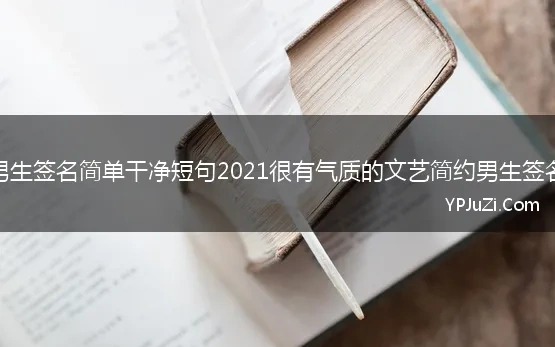 男生签名简单干净短句2021很有气质的文艺简约男生签名